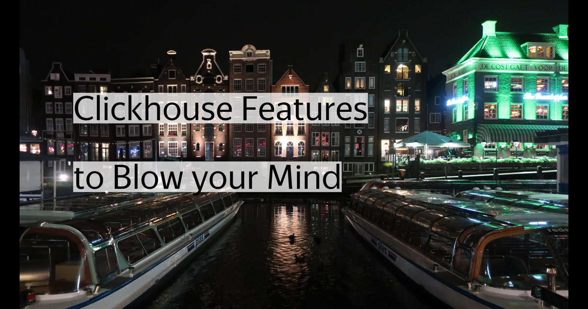 Clickhouse Features to Blow your Mind
