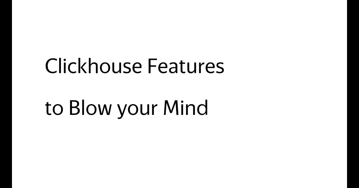 Clickhouse Features to Blow your Mind