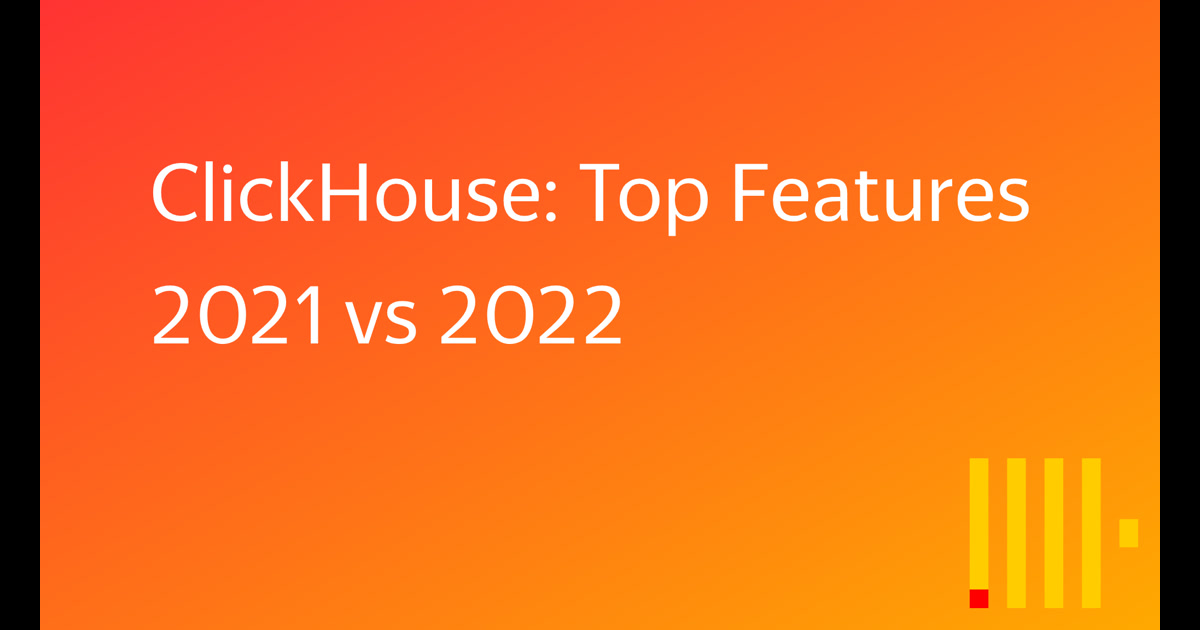 ClickHouse: Top Features 2021 vs 2022