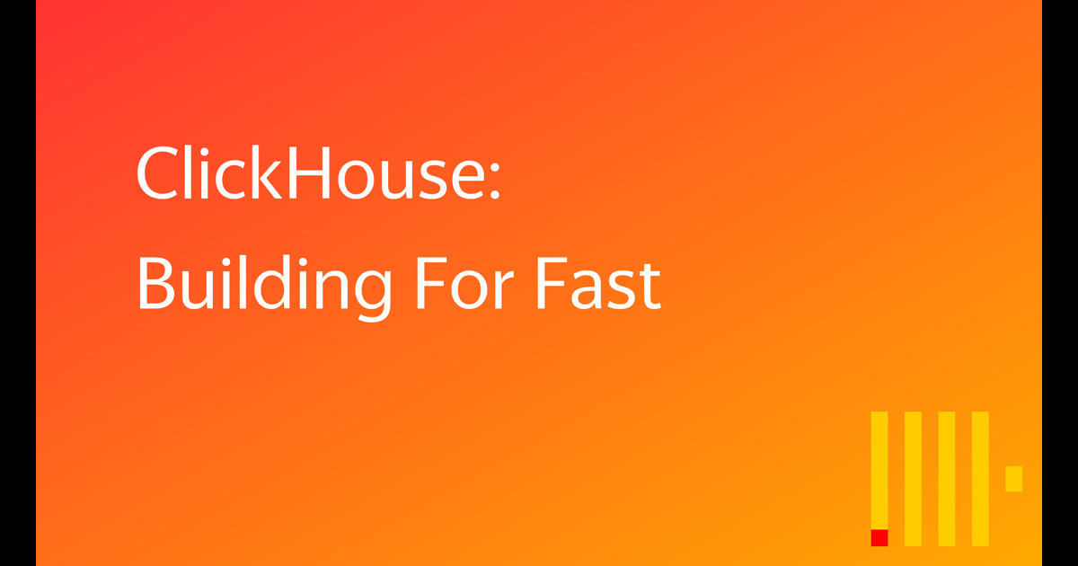 ClickHouse: Building For Fast