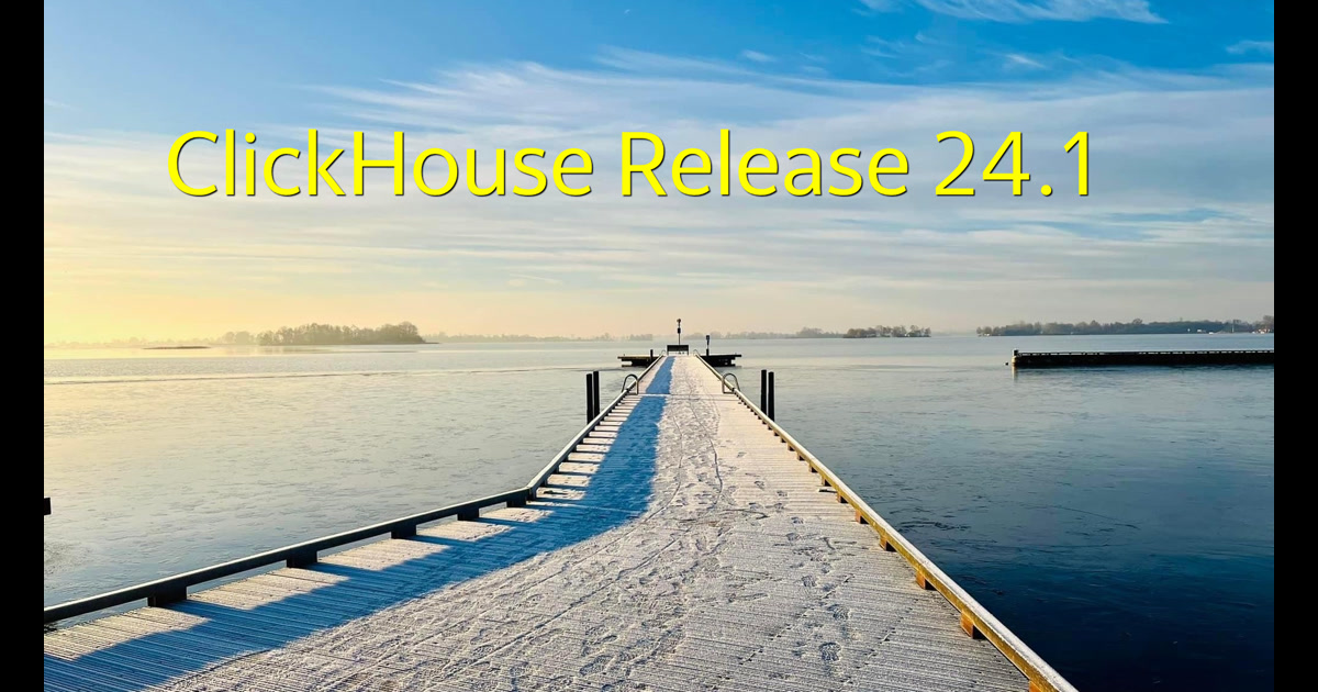 ClickHouse: Release 24.1 Webinar